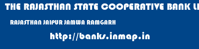 THE RAJASTHAN STATE COOPERATIVE BANK LIMITED  RAJASTHAN JAIPUR JAMWA RAMGARH   banks information 